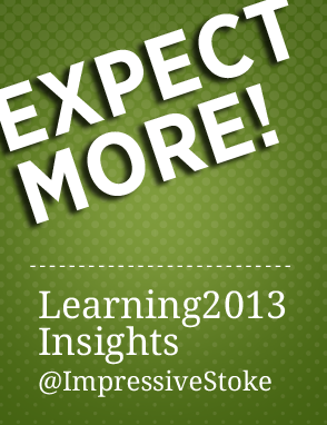 Expect More! Learning2013 Insights @ImpressiveStoke