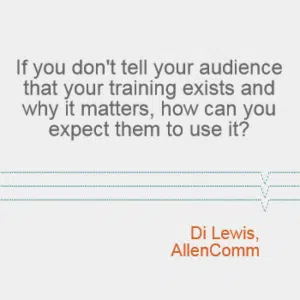 "If you don't tell your audience that your training exists and why it matters, how can you expect them to use it?" - Di Lewis, AllenComm