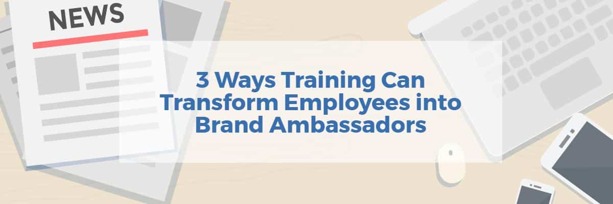 3 Ways Training Can Transform Employees into Brand Ambassadors -- Allen Communication